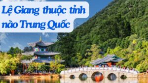 Lệ Giang thuộc tỉnh nào Trung Quốc?