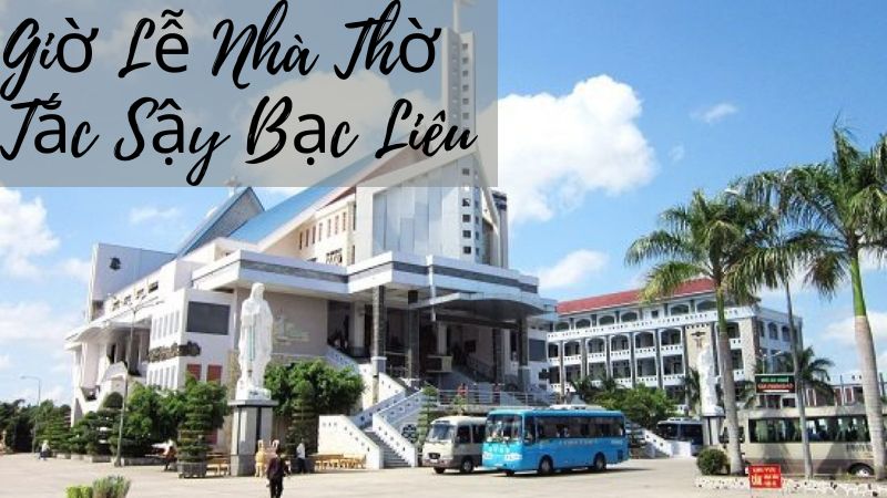 Thông Tin Giờ Lễ Nhà Thờ Tắc Sậy Bạc Liêu Mới Nhất Năm 2024